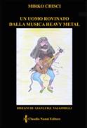 Descrizione: Descrizione: Descrizione: Descrizione: Descrizione: Descrizione: Descrizione: Descrizione: Descrizione: Descrizione: Descrizione: C:\Users\smanettone\Desktop\claudionannieditore\copertine\Chisci Mirko - Un uomo rovinato dalla musica heavy-metal - settembre 2015.jpg