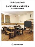 Descrizione: Descrizione: C:\Users\smanettone\Desktop\claudionannieditore\copertine\CNE's covers\124_Maggio 2016_Zanelli Maria Grazia - ''La nostra maestra di scuola e di vita''.jpg
